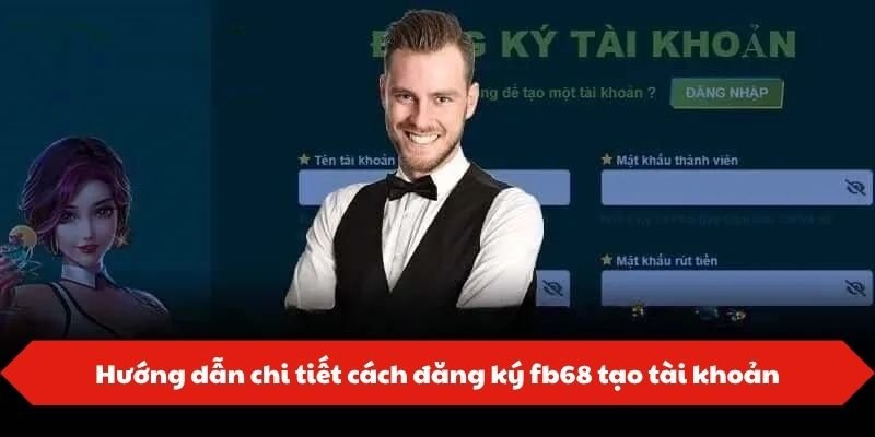 Hướng dẫn chi tiết cách đăng ký fb68 tạo tài khoản