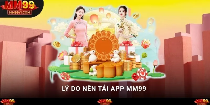 Lý do bạn nên tải app MM99 ngay hôm nay