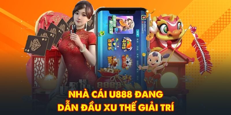 Nhà cái U888 đang dẫn đầu xu thế giải trí
